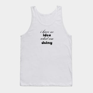 i have no idea what am doing funny saying, funny hoodies, funny relatable quote Tank Top